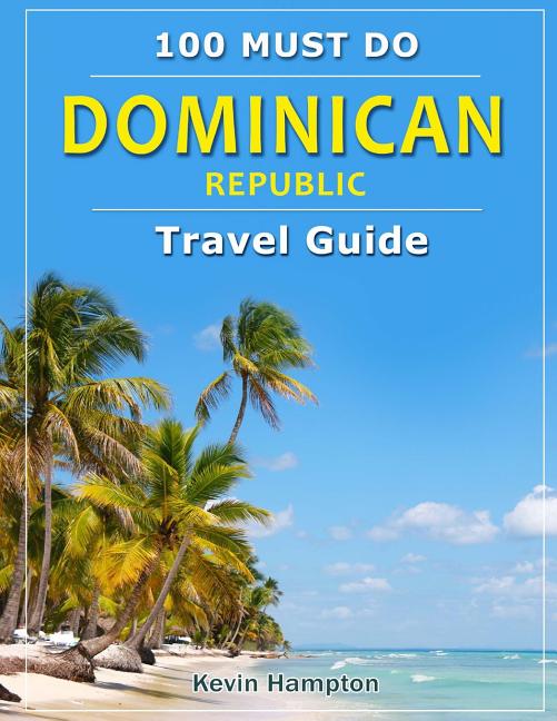 Dominican Republic - Travel Guide: 100 Must Do! - Ingram