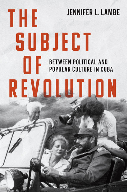 Subject of Revolution: Between Political and Popular Culture in Cuba - Ingram