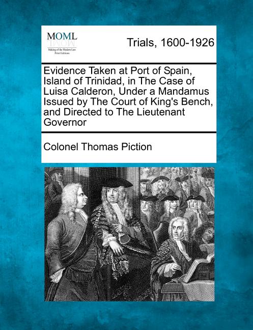 Evidence Taken at Port of Spain, Island of Trinidad, in the Case of Luisa Calderon, Under a Mandamus Issued by the Court of King's Bench, and Directed - Ingram
