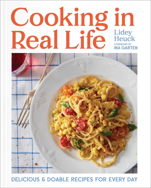 Cooking in Real Life: Delicious & Doable Recipes for Every Day (a Cookbook) - Ingram