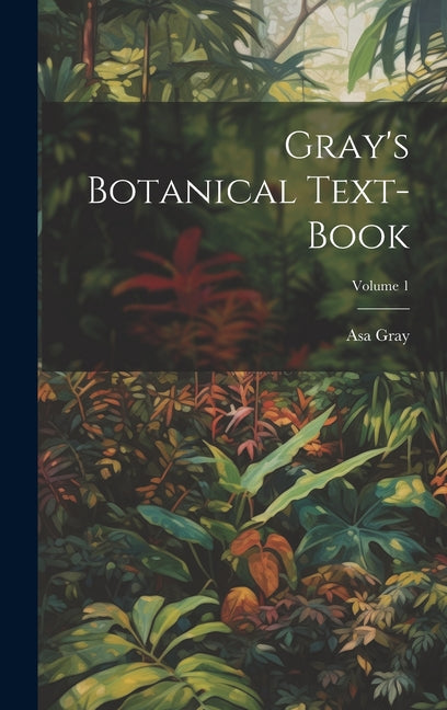 Gray's Botanical Text-Book; Volume 1 - Ingram