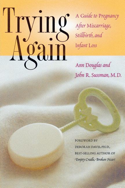 Trying Again: A Guide to Pregnancy After Miscarriage, Stillbirth, and Infant Loss - Ingram