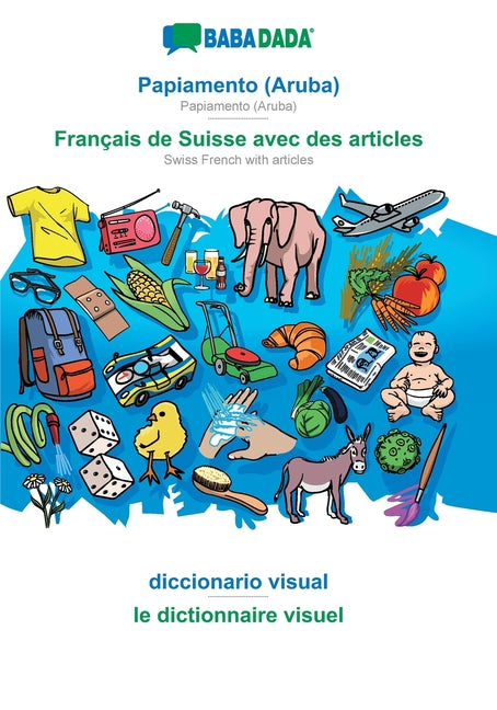 Papiamento (Aruba) - Français de Suisse avec des articles, diccionario visual: BABADADA Papiamento (Aruba) - Swiss French with articles, visual dictio - Ingram