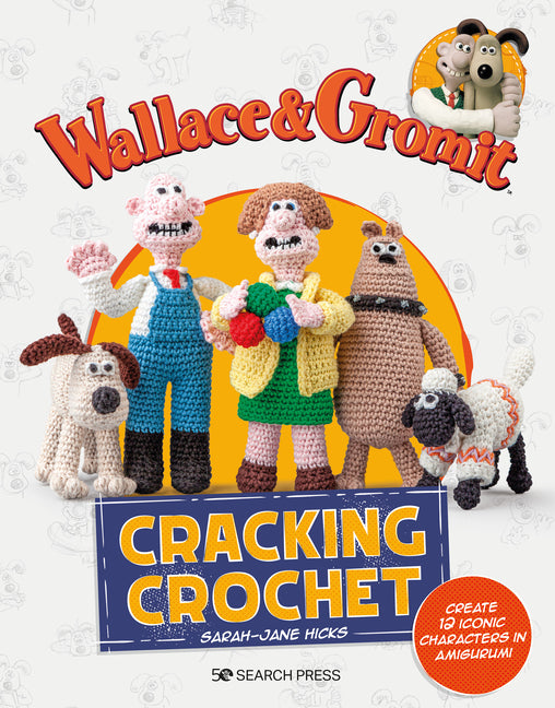 Wallace & Gromit: Cracking Crochet: Create 12 Iconic Characters in Amigurumi - Ingram