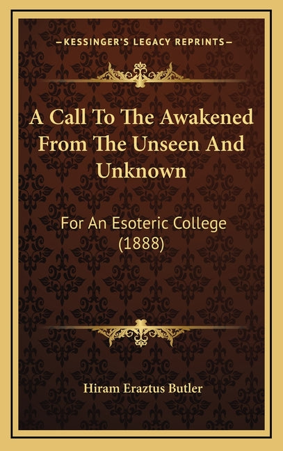 Call to the Awakened from the Unseen and Unknown: For an Esoteric College (1888) - Ingram
