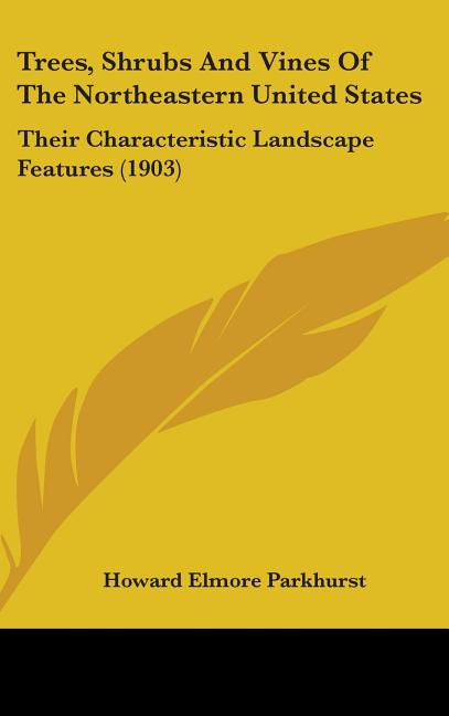 Trees, Shrubs And Vines Of The Northeastern United States: Their Characteristic Landscape Features (1903) - Ingram