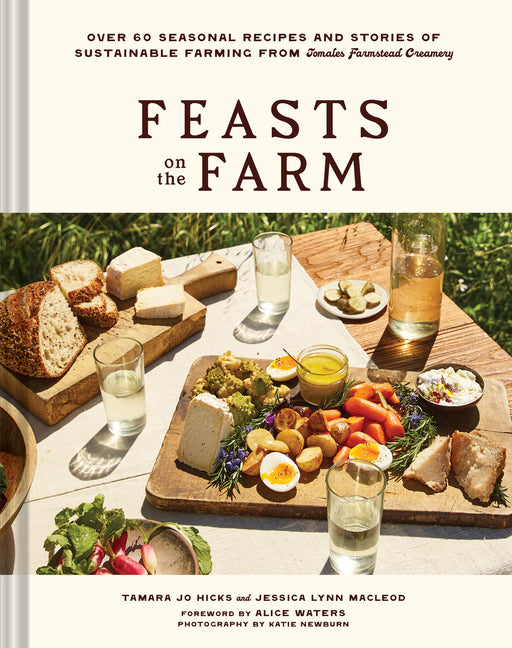Feasts on the Farm: Over 60 Seasonal Recipes and Stories of Sustainable Farming from Tomales Farmstead Creamery - Ingram