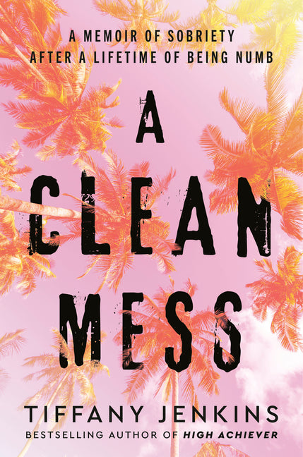 Clean Mess: A Memoir of Sobriety After a Lifetime of Being Numb - Ingram