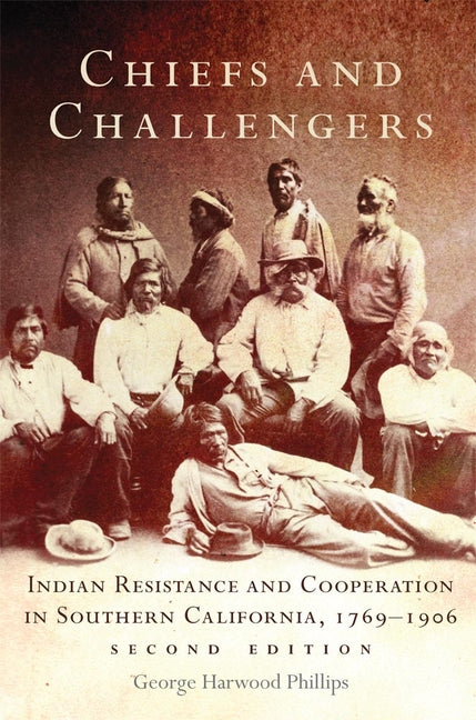 Chiefs and Challengers: Indian Resistance and Cooperation in Southern California, 1769-1906 - Ingram