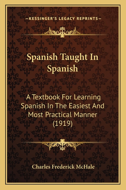Spanish Taught In Spanish: A Textbook For Learning Spanish In The Easiest And Most Practical Manner (1919) - Ingram