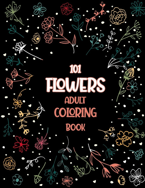 101 Flowers Adult Coloring Book: An Adult or Teen Coloring Book with Featuring Charming Realistic Flowers, Vases, Bunches, Bouquets and a Variety of F - Ingram