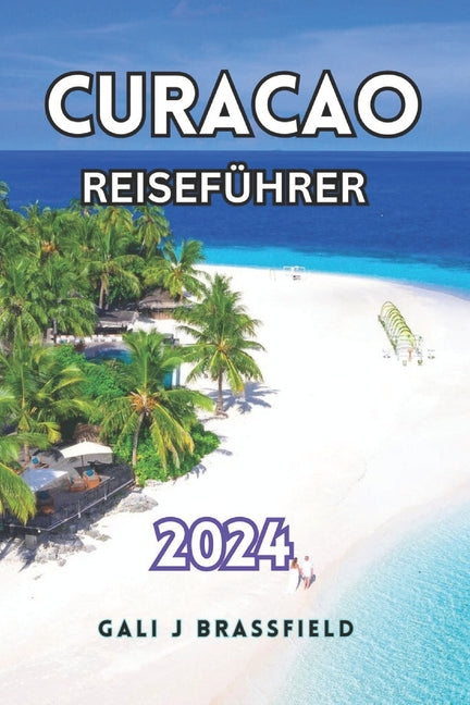 Curacao Reiseführer 2024: Enthüllte versteckte Schätze der Karibik, sehenswerte Attraktionen, Schnorchelplätze und atemberaubende Strände für Er - Ingram