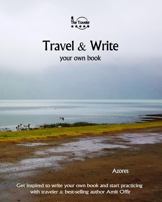 Travel & Write Your Own Book - Azores: Get Inspired to Write Your Own Book and Start Practicing with Traveler & Best-Selling Author Amit Offir - Ingram