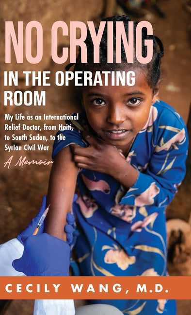 No Crying in the Operating Room: My Life as an International Relief Doctor, from Haiti, to South Sudan, to the Syrian Civil War A Memoir - Ingram