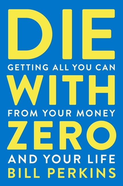 Die with Zero: Getting All You Can from Your Money and Your Life - Ingram