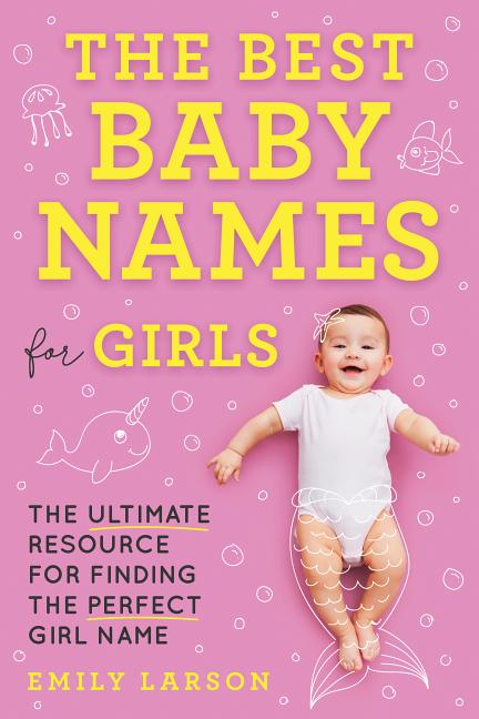 Best Baby Names for Girls: The Ultimate Resource for Finding the Perfect Girl Name - Ingram