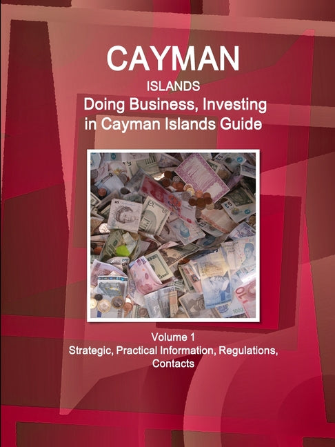 Cayman Islands: Doing Business, Investing in Cayman Islands Guide Volume 1 Strategic, Practical Information, Regulations, Contacts - Ingram