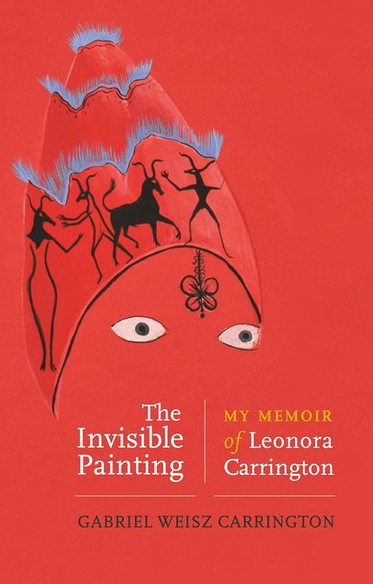 Invisible Painting: My Memoir of Leonora Carrington - Ingram