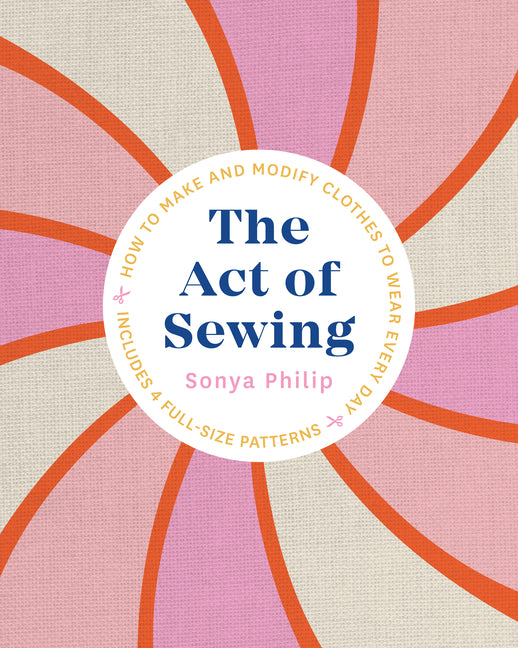 Act of Sewing: How to Make and Modify Clothes to Wear Every Day - Ingram