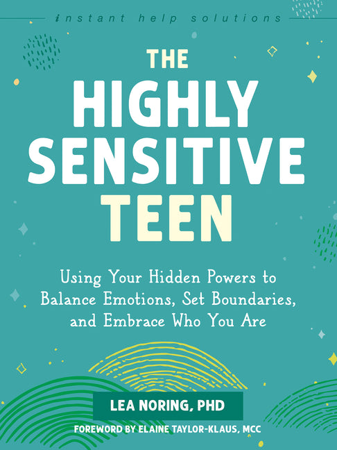 Highly Sensitive Teen: Using Your Hidden Powers to Balance Emotions, Set Boundaries, and Embrace Who You Are - Ingram