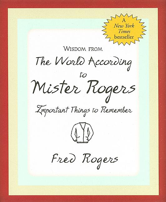Wisdom from the World According to Mister Rogers: Important Things to Remember - Ingram