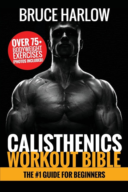 Calisthenics Workout Bible: The #1 Guide for Beginners - Over 75+ Bodyweight Exercises (Photos Included) - Ingram
