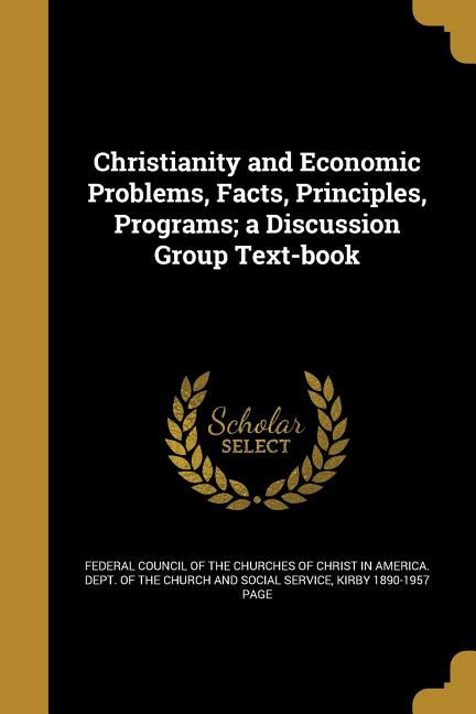 Christianity and Economic Problems, Facts, Principles, Programs; a Discussion Group Text-book - Ingram