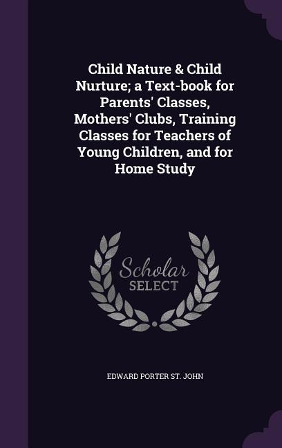 Child Nature & Child Nurture; a Text-book for Parents' Classes, Mothers' Clubs, Training Classes for Teachers of Young Children, and for Home Study - Ingram
