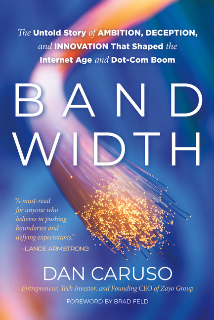 Bandwidth: The Untold Story of Ambition, Deception, and Innovation That Shaped the Internet Age and Dot-Com Boom - Ingram