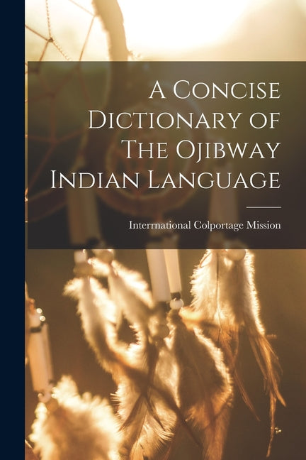 Concise Dictionary of The Ojibway Indian Language - Ingram