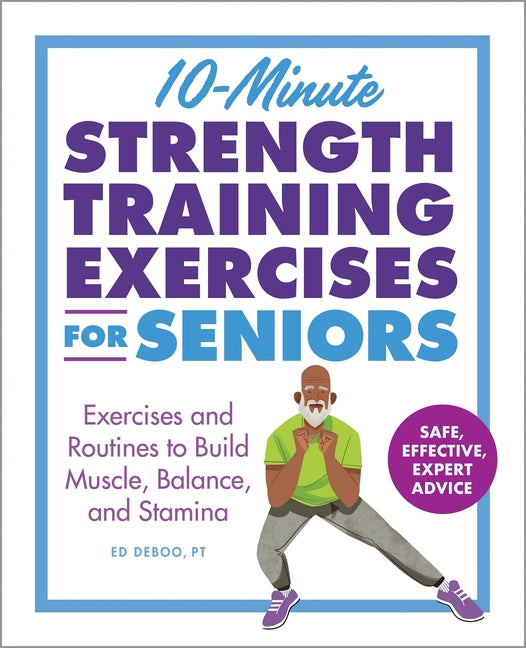 10-Minute Strength Training Exercises for Seniors: Exercises and Routines to Build Muscle, Balance, and Stamina - Ingram