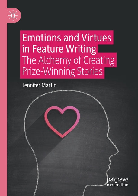 Emotions and Virtues in Feature Writing: The Alchemy of Creating Prize-Winning Stories (2021) - Ingram