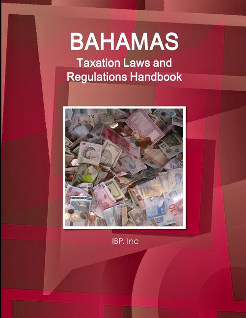 Bahamas Taxation Laws and Regulations Handbook - Strategic Information and Basic Regulations - Ingram