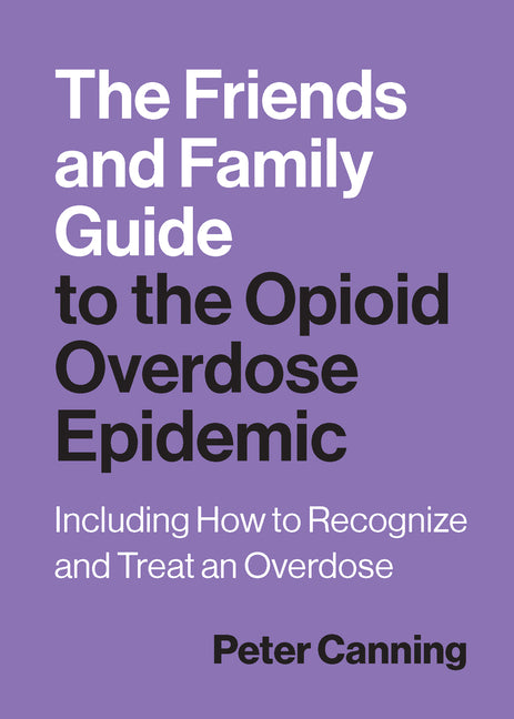 Friends and Family Guide to the Opioid Overdose Epidemic: Including How to Recognize and Treat an Overdose - Ingram