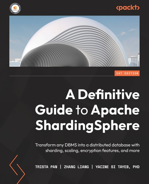 Definitive Guide to Apache ShardingSphere: Transform any DBMS into a distributed database with sharding, scaling, encryption features, and more - Ingram