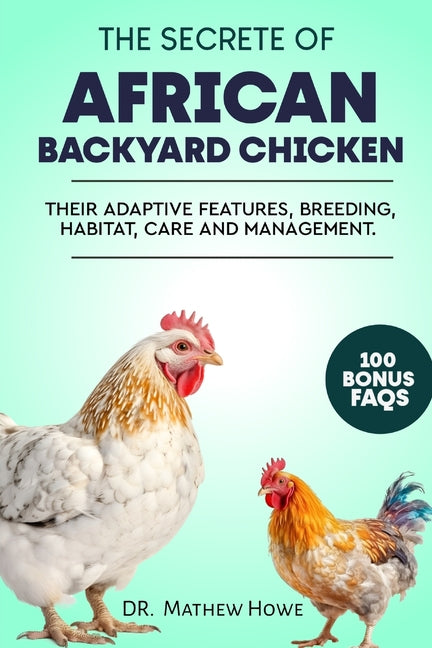 Secrete of African Backyard Chicken: Their Adaptive Features, Breeding, Habitat, Care and Management - Ingram