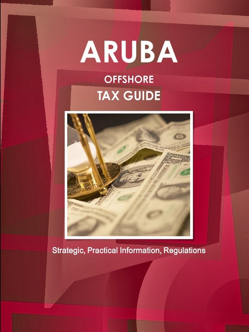 Aruba Offshore Tax Guide - Strategic, Practical Information, Regulations - Ingram