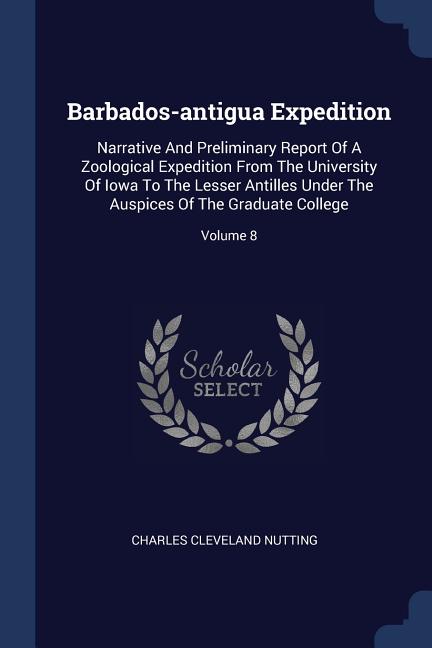 Barbados-antigua Expedition: Narrative And Preliminary Report Of A Zoological Expedition From The University Of Iowa To The Lesser Antilles Under T - Ingram