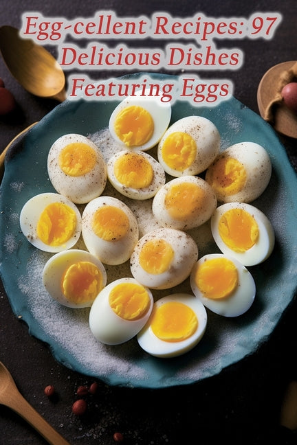 Egg-cellent Recipes: 97 Delicious Dishes Featuring Eggs - Ingram