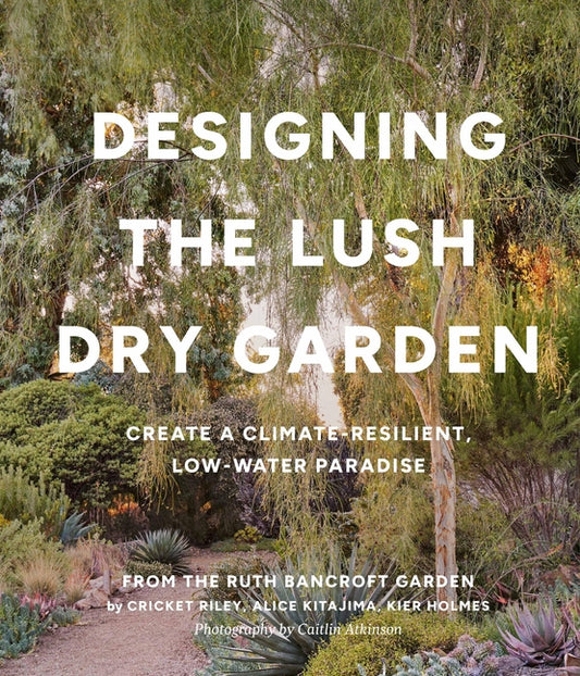 Designing the Lush Dry Garden: Create a Climate-Resilient, Low-Water Paradise - Ingram