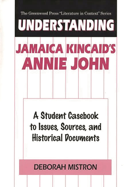 Understanding Jamaica Kincaid's Annie John: A Student Casebook to Issues, Sources, and Historical Documents - Ingram