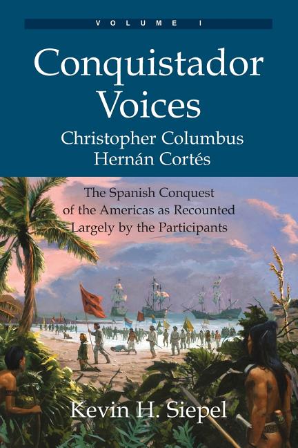 Conquistador Voices (vol I): The Spanish Conquest of the Americas as Recounted Largely by the Participants - Ingram