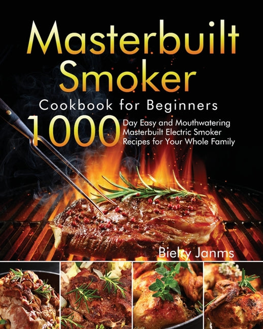Masterbuilt Smoker Cookbook for Beginners: 1000-Day Easy and Mouthwatering Masterbuilt Electric Smoker Recipes for Your Whole Family - Ingram