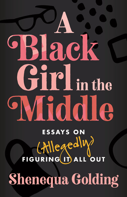 Black Girl in the Middle: Essays on (Allegedly) Figuring It All Out - Ingram