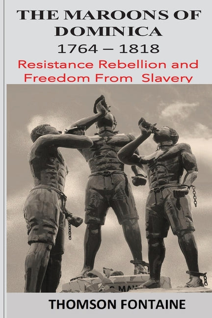 Maroons of Dominica 1764 - 1818: Resistance Rebellion and Freedom From Slavery - Ingram