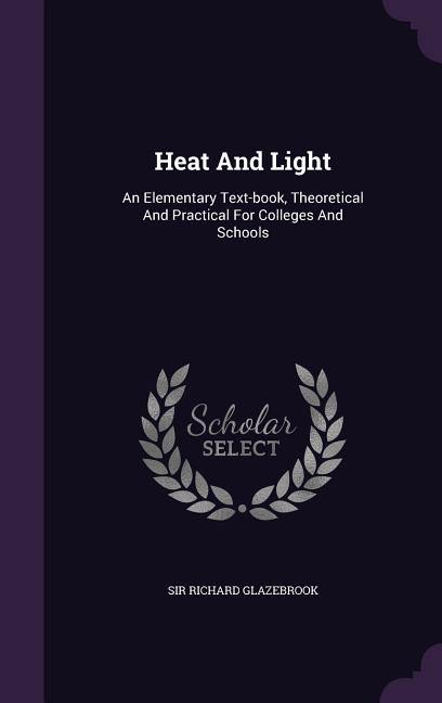 Heat And Light: An Elementary Text-book, Theoretical And Practical For Colleges And Schools - Ingram