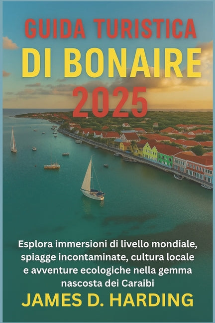 Guida Turistica Di Bonaire 2025: Esplora immersioni di livello mondiale, spiagge incontaminate, cultura locale e avventure ecologiche nella gemma nasc - Ingram