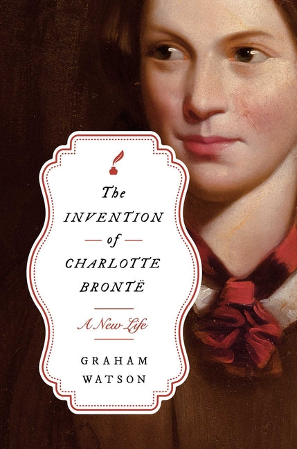 Invention of Charlotte Brontë: A New Life - Ingram
