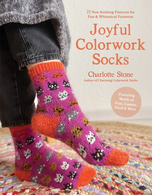 Joyful Colorwork Socks: 25 New Knitting Patterns for Fun & Whimsical Footwear Featuring Pets, Games, Food, Hobbies & More - Ingram