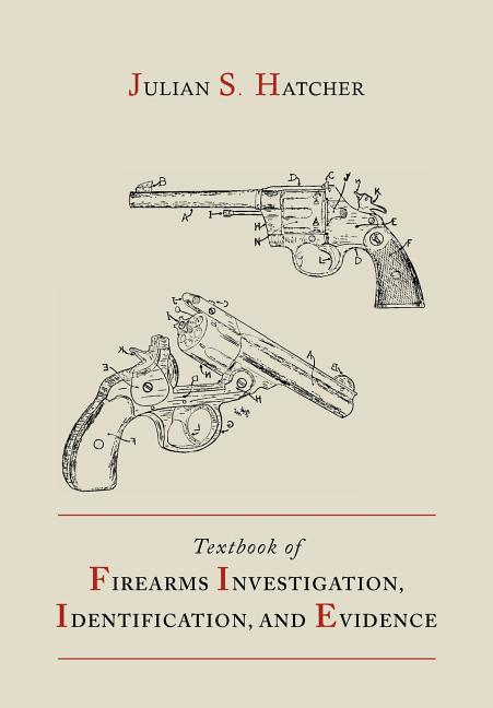 Textbook of Firearms Investigation, Identification and Evidence Together with the Textbook of Pistols and Revolvers - Ingram